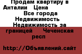 Продам квартиру в Анталии › Цена ­ 8 800 000 - Все города Недвижимость » Недвижимость за границей   . Чеченская респ.